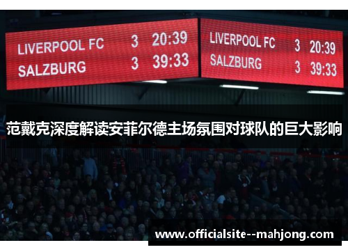 范戴克深度解读安菲尔德主场氛围对球队的巨大影响