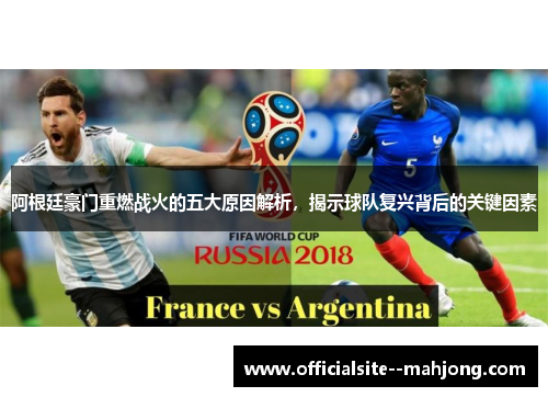 阿根廷豪门重燃战火的五大原因解析，揭示球队复兴背后的关键因素