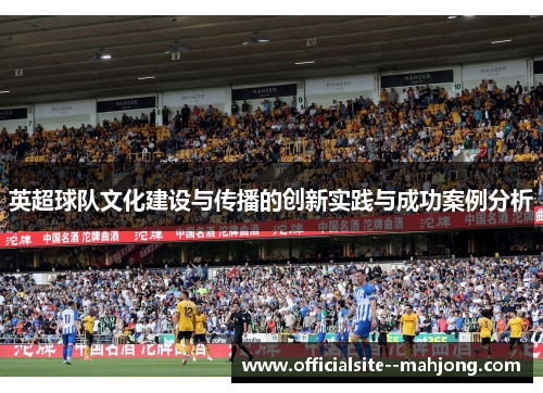 英超球队文化建设与传播的创新实践与成功案例分析