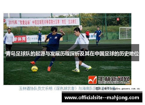 青岛足球队的起源与发展历程探析及其在中国足球的历史地位 青岛足球队的起源与发展历程探析及其在中国足球的历史地位