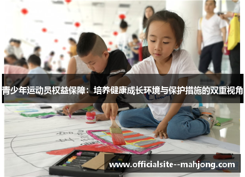 青少年运动员权益保障:培养健康成长环境与保护措施的双重视角 青少年运动员权益保障:培养健康成长环境与保护措施的双重视角
