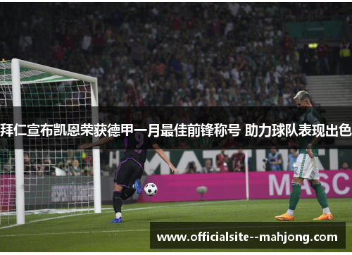 拜仁宣布凯恩荣获德甲一月最佳前锋称号 助力球队表现出色